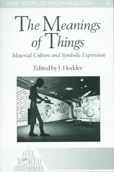 The Meanings of Things: Material Culture and Symbolic Expression by I. Hodder