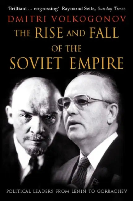 The Rise and Fall of the Soviet Empire: Political Leaders from Lenin to Gorbachev by Dmitri Volkogonov
