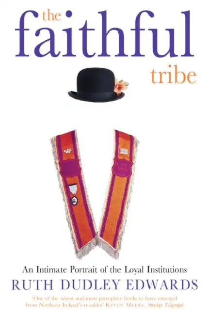 The Faithful Tribe: An Intimate Portrait of the Loyal Institutions by Ruth Dudley Edwards