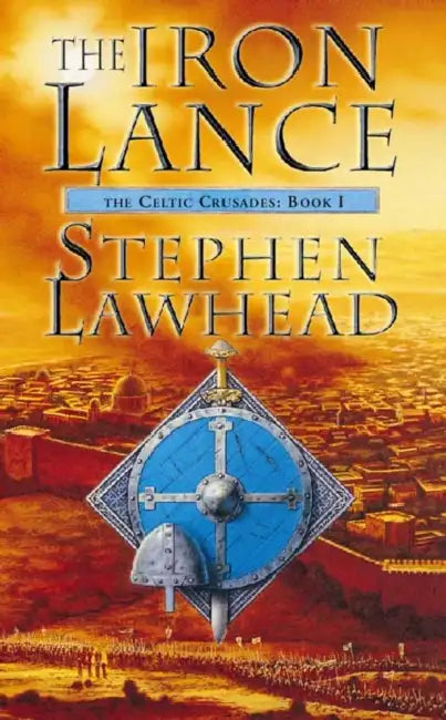 The Iron Lance: The Celtic Crusades Book One by Stephen Lawhead