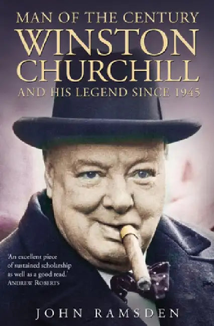 Man of the Century: Winston Churchill and His Legend Since 1945 by John Ramsden