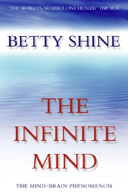 The Infinite Mind: The Mind/Brain Phenomenon by Betty Shine