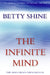 The Infinite Mind: The Mind/Brain Phenomenon by Betty Shine