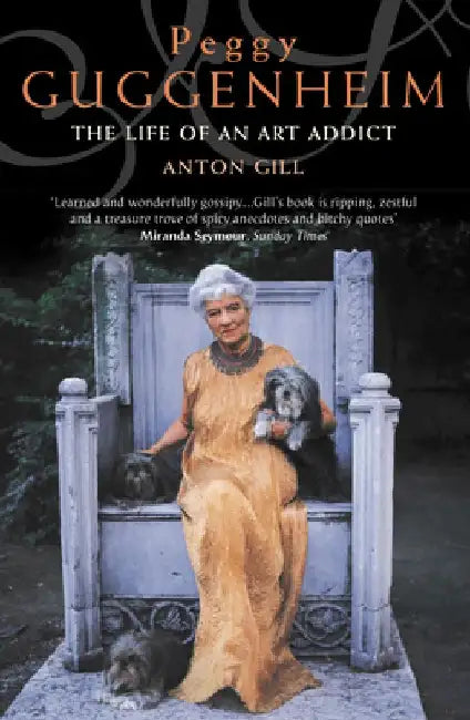 Peggy Guggenheim: The Life of an Art Addict by Anton Gill
