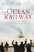 The Ocean Railway: Isambard Kingdom Brunel, Samuel Cunard and the Revolutionary World of the Great Atlantic Steamships by Stephen Fox