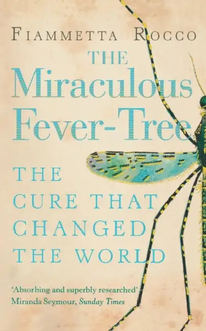 The Miraculous Fever-Tree: Malaria, Medicine and the Cure that Changed the World by Fiammetta Rocco