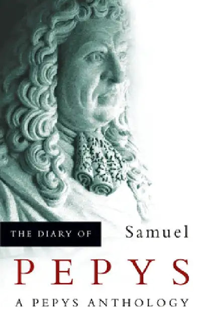The Diary of Samuel Pepys: A Pepys Anthology by Samuel Pepys
