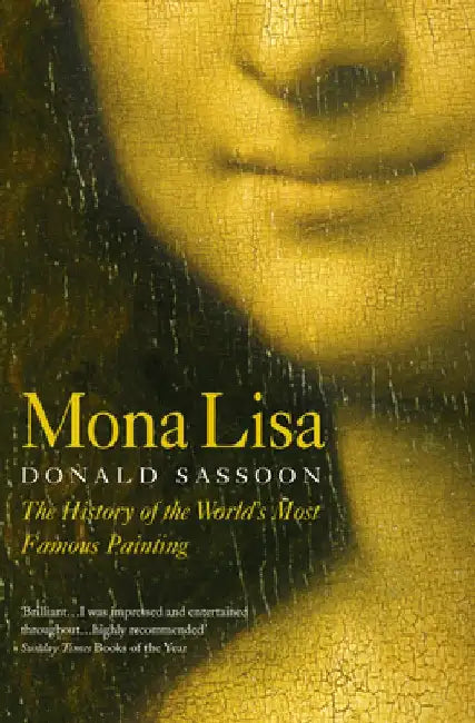 Mona Lisa: The History of the World's Most Famous Painting by Donald Sassoon