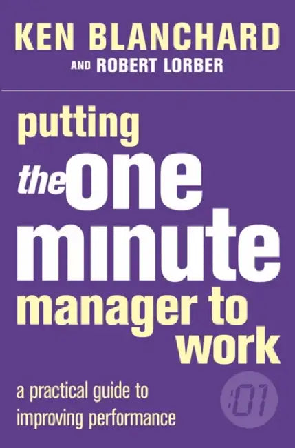 Putting the One Minute Manager to Work by Kenneth Blanchard