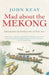 Mad About the Mekong by John Keay
