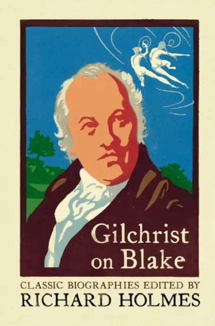 Gilchrist on Blake: The Life of William Blake by Alexander Gilchrist by Rathan Ramana Sirish Rao