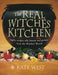 The Real Witches’ Kitchen: Spells, Recipes, Oils, Lotions and Potions from the Witches’ Hearth by Kate West