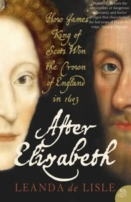 After Elizabeth: The Death of Elizabeth and the Coming of King James by Leanda de Lisle