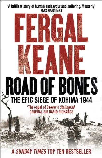 Road of Bones: The Epic Siege of Kohima 1944 by Fergal Keane