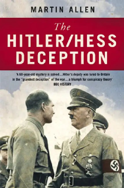 The Hitler/Hess Deception: British Intelligence's Best-Kept Secret of the Second World War by Martin Allen