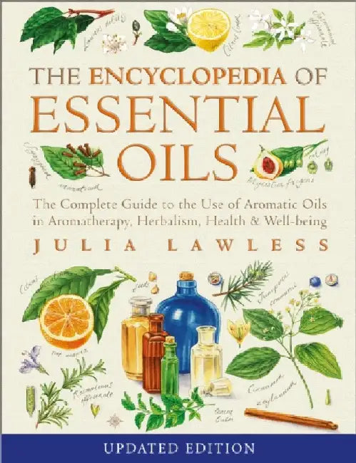 Encyclopedia of Essential Oils: The Complete Guide to the Use of Aromatic Oils in Aromatherapy, Herbalism, Health and Well-Being by Julia Lawless