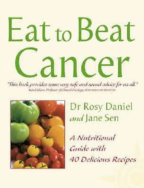 Cancer: A Nutritional Guide with 40 Delicious Recipes by Rosy Daniel