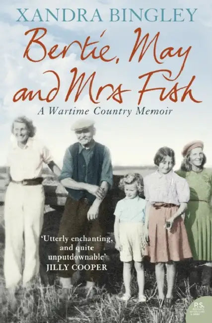 Bertie, May and Mrs Fish: Country Memories of Wartime by Xandra Bingley