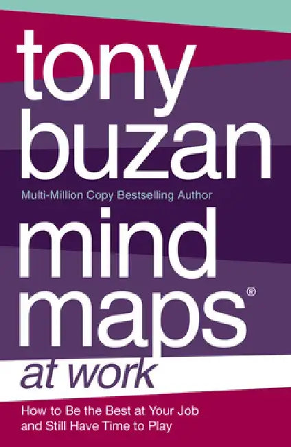 Mind Maps at Work: How to Be the Best at Work and Still Have Time to Play by Tony Buzan