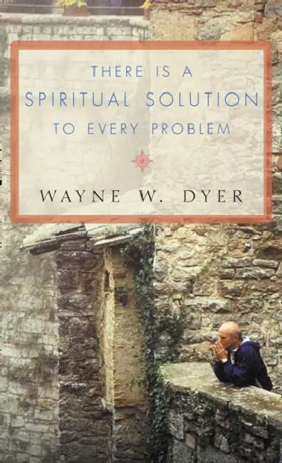There Is A Spiritual Solution To Every Problem by Wayne W. Dyer