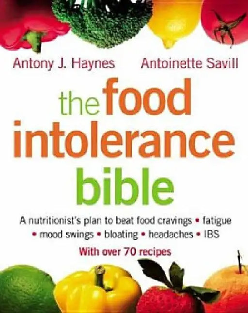 The Food Intolerance Bible: A Nutritionist's Plan to Beat Food Cravings, Fatigue, Mood Swings, Bloating, Headaches and Ibs by Antoinette Savill