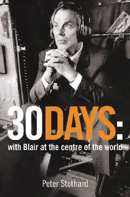 30 Days: A Month at the Heart of Blair's War by Peter Stothard