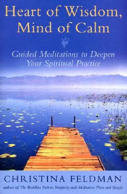 Heart of Wisdom, Mind of Calm: Guided Meditations to Deepen Your Spiritual Practice by Christina Feldman