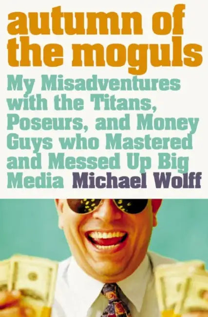 Autumn Of The Moguls by Michael Wolff