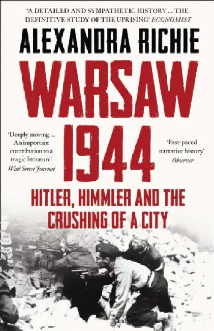 Warsaw 1944: Hitler, Himmler and the Crushing of a City by Alexandra Richie