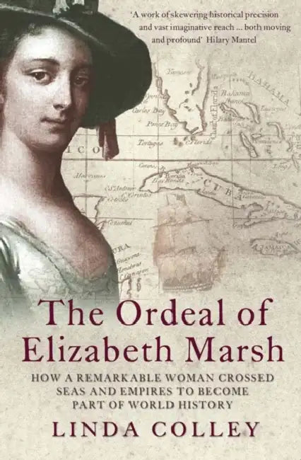 The Ordeal of Elizabeth Marsh: How a Remarkable Woman Crossed Seas and Empires to Become a Part of World History. Linda Colley by Linda Colley