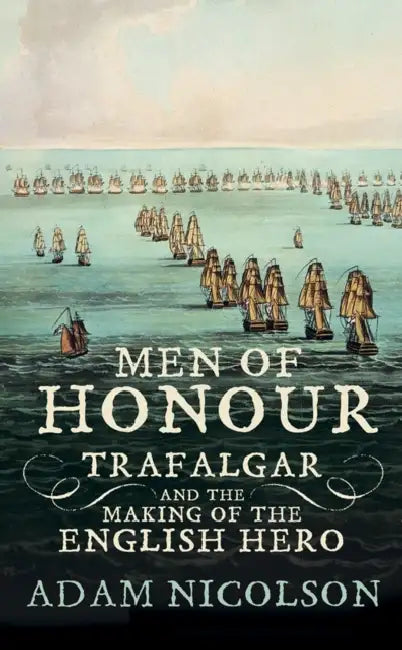 Men of Honour: Trafalgar and the Making of the English Hero by Adam Nicolson
