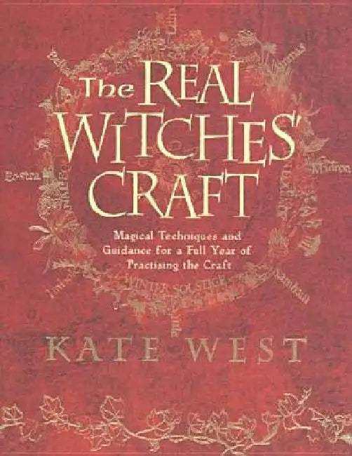 The Real Witches' Craft: Magical Techniques and Guidance for a Full Year of Practising the Craft by Kate West