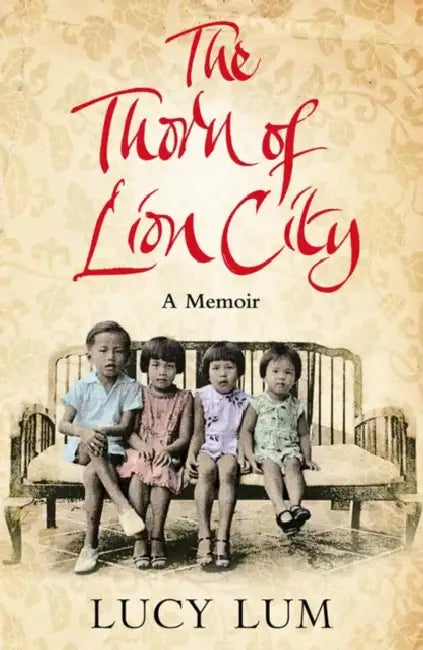 The Thorn of Lion City: A Memoir by Lucy Lum