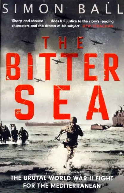 The Bitter Sea: The Brutal World War II Fight for the Mediterranean by Simon Ball