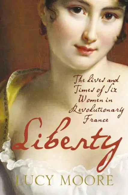 Liberty: The Lives and Times of Six Women in Revolutionary France by Lucy Moore