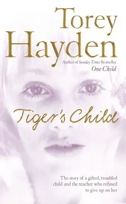 The Tiger’s Child: The Story of a Gifted, Troubled Child and the Teacher Who Refused to Give Up on Her by Torey Hayden