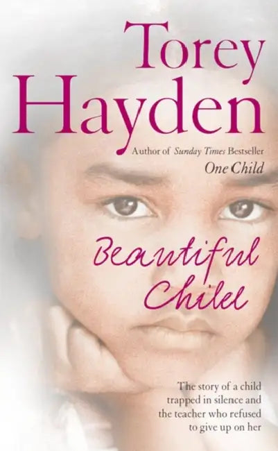 Beautiful Child: The Story of a Child Trapped in Silence and the Teacher Who Refused to Give Up on Her by Torey Hayden