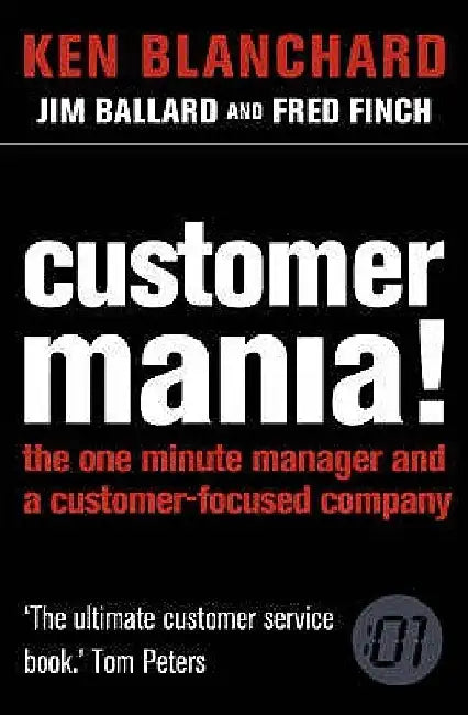Customer Mania!: It's Never Too Late to Build a Customer-Focused Company by Ken Blanchard