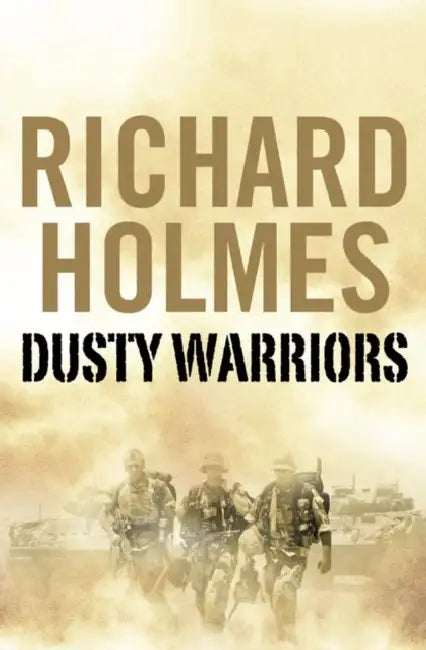 Dusty Warriors: Modern Soldiers at War by Richard Holmes