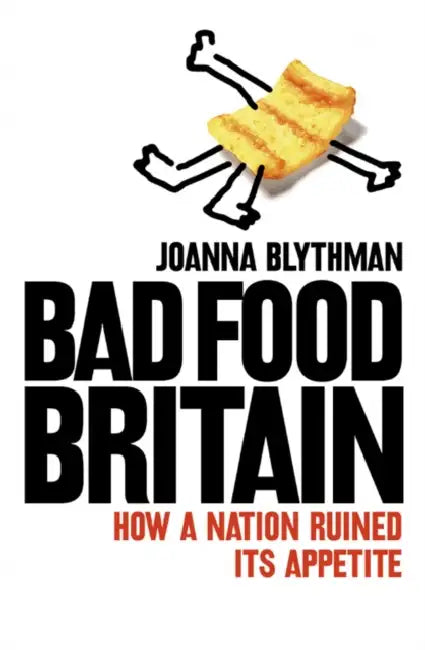 Bad Food Britain: How a Nation Ruined its Appetite by Joanna Blythman