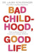 Bad Childhood, Good Life: How to Blossom and Thrive in Spite of an Unhappy Childhood by Laura C. Schlessinger