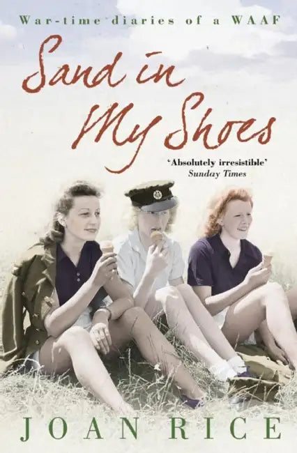 Sand In My Shoes: Coming of Age in the Second World War: A WAAF's Diary by Joan Rice
