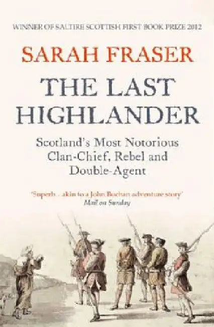 The Last Highlander: Scotland’S Most Notorious Clan Chief, Rebel & Double Agent by Sarah Fraser