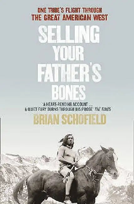 Selling Your Father's Bones: One Tribe's Flight through the Great American West by Brian Schofield