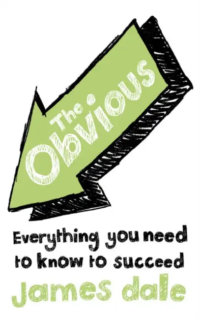 The Obvious: Everything You Need to Know to Succeed by James Dale