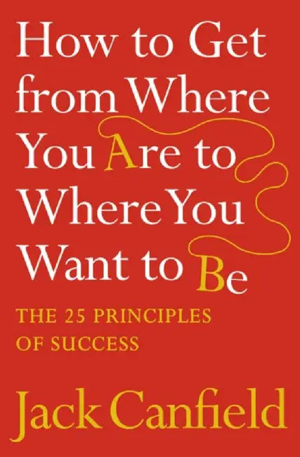 How to Get from Where You Are to Where You Want to Be by Jack Canfield