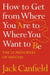 How to Get from Where You Are to Where You Want to Be by Jack Canfield