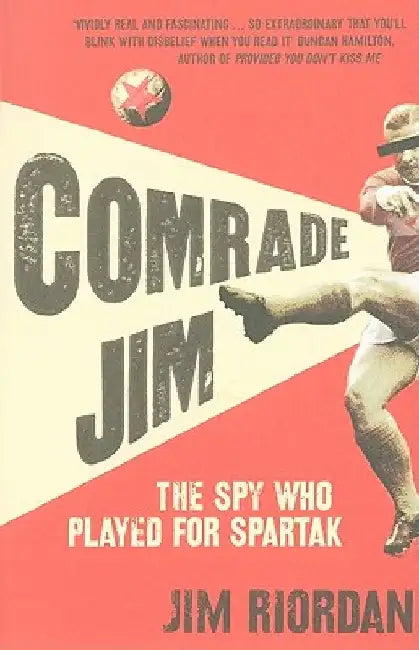 Comrade Jim: The Spy Who Played for Spartak by Jim Riordan