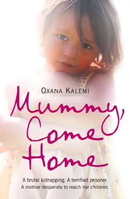 Mummy, Come Home: A Brutal Kidnapping. a Terrified Prisoner. a Mother Desperate to Reach Her Children. by Jenny Nimmo