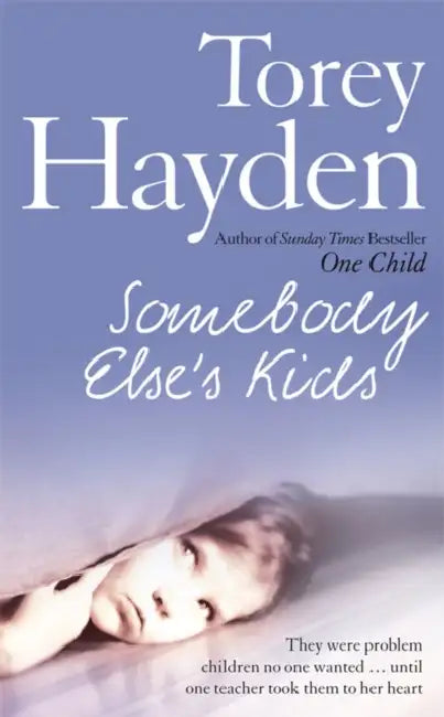 Somebody Else’s Kids: They Were Problem Children No One Wanted … Until One Teacher Took Them to Her Heart by Torey Hayden